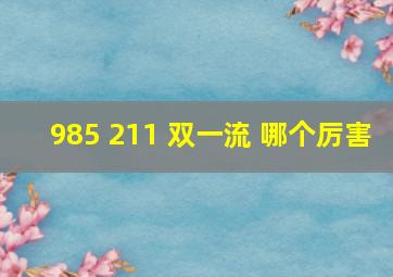 985 211 双一流 哪个厉害